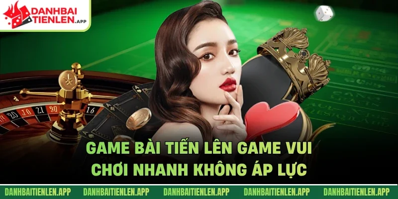 Game bài tiến lên game vui
