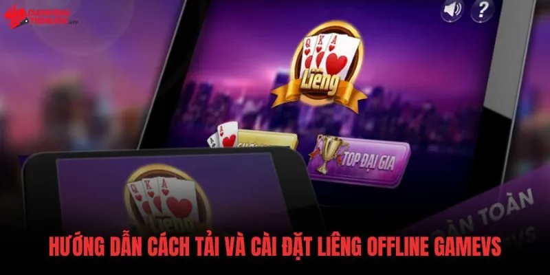 Quy trình tải và cài đặt Liêng offline Gamevs Android an toàn