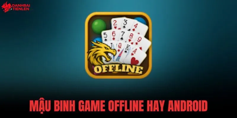 Mậu Binh Game OFFLINE HAY Android - Bản Chuẩn 37MB