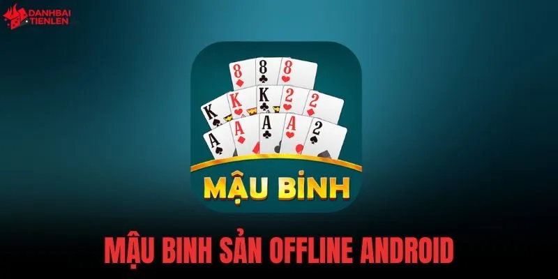 Mậu Binh Sảnh Offline Android | Tải Game Chuẩn 13 Lá