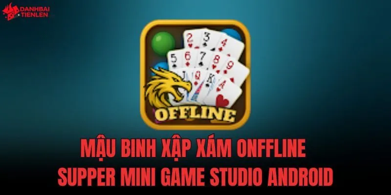Mậu Binh Xập Xám Onffline Supper Mini Game Studio Android