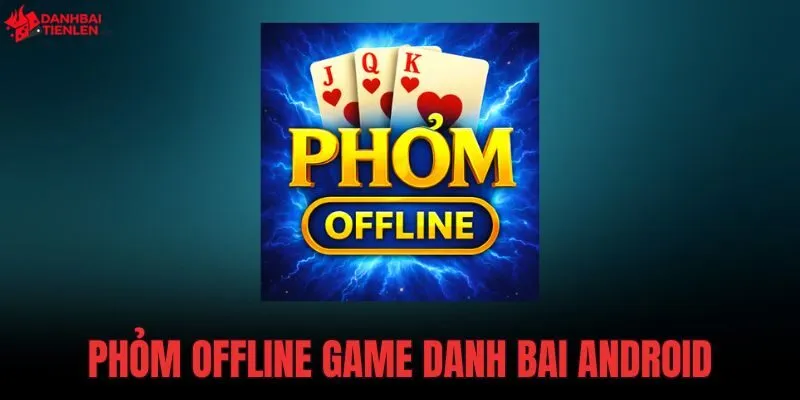 Phỏm Offline Game Danh Bai Android - Chơi Không Cần Mạng