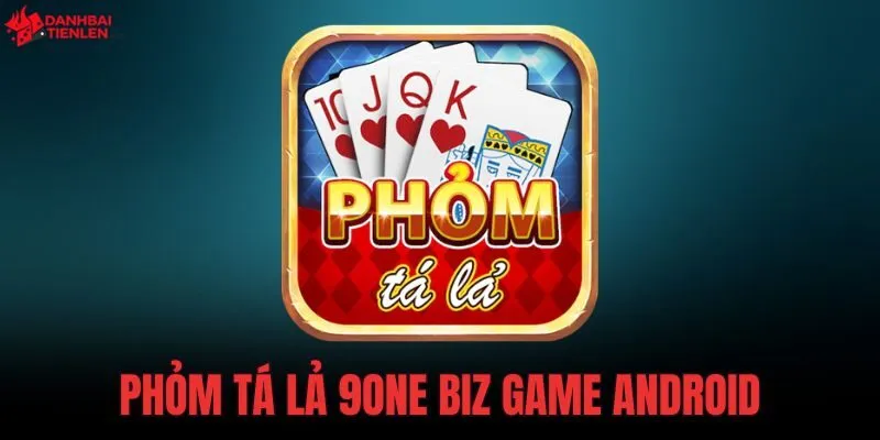 Phỏm Tá Lả 9one Biz Game Android - Tải Bản Offline 12.5MB